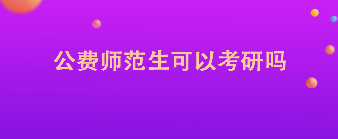 免费师范生可以考研吗